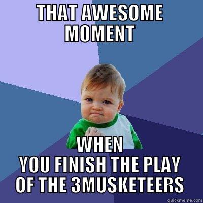 THAT AWESOME MOMENT WHEN YOU FINISH THE PLAY OF THE 3MUSKETEERS Success Kid