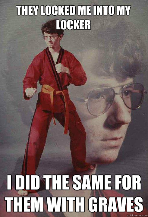 They locked me into my locker I did the same for them with graves  Karate Kyle