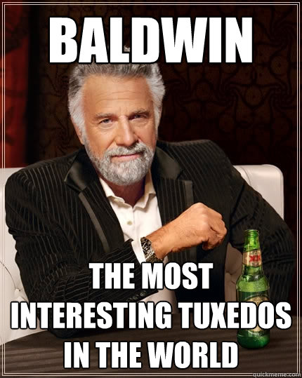 Baldwin The most interesting tuxedos in the world  The Most Interesting Man In The World