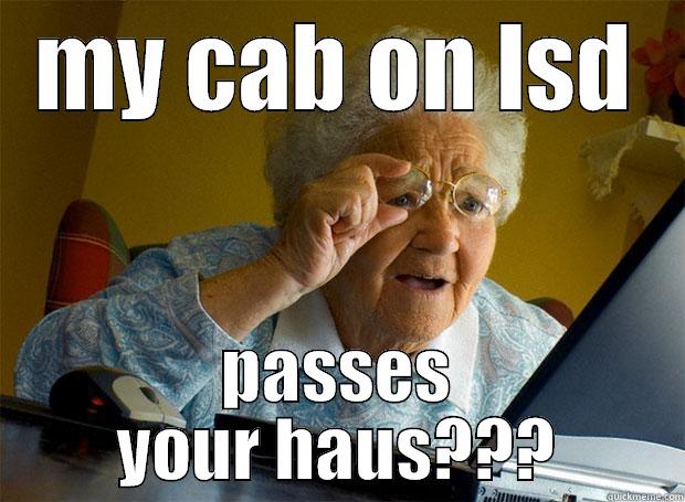 MY CAB ON LSD PASSES YOUR HAUS??? Grandma finds the Internet