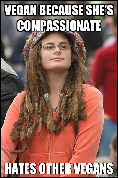 Vegan because she's  compassionate Hates other vegans  College Liberal