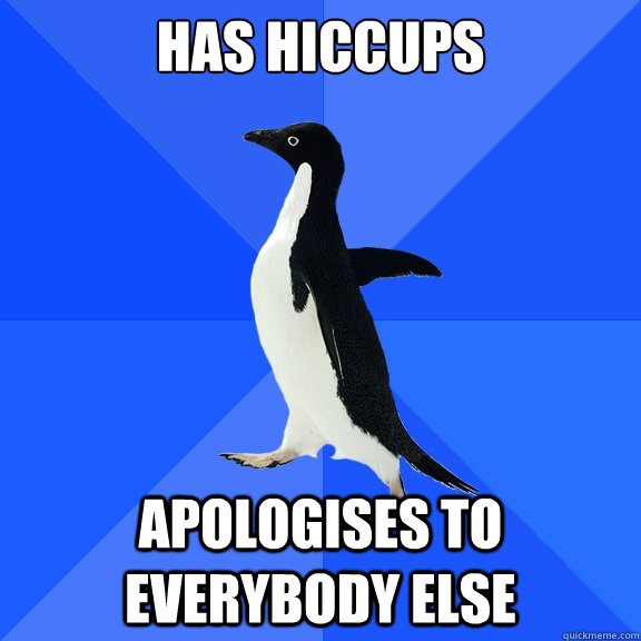 Has hiccups apologises to everybody else  Socially Awkward Penguin