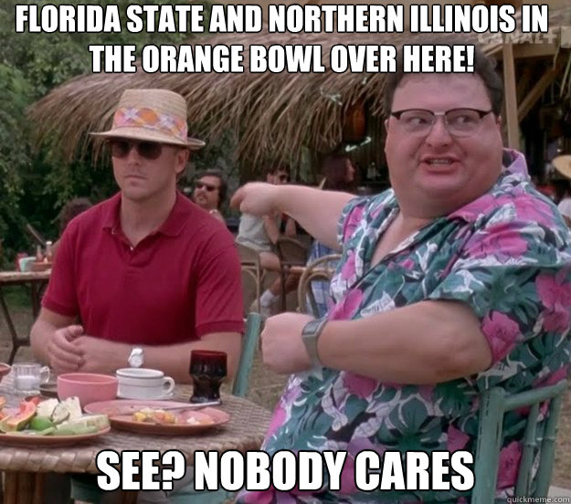 Florida State and Northern Illinois in the Orange Bowl over here! See? nobody cares  we got dodgson here