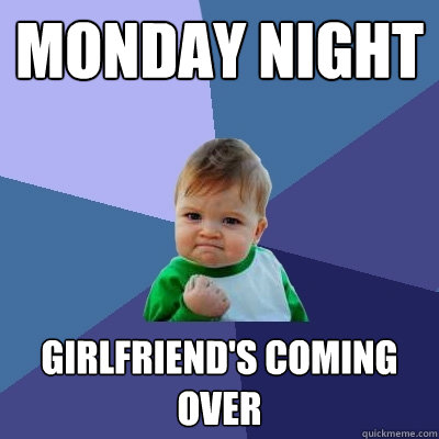 Monday Night Girlfriend's coming over  Success Kid