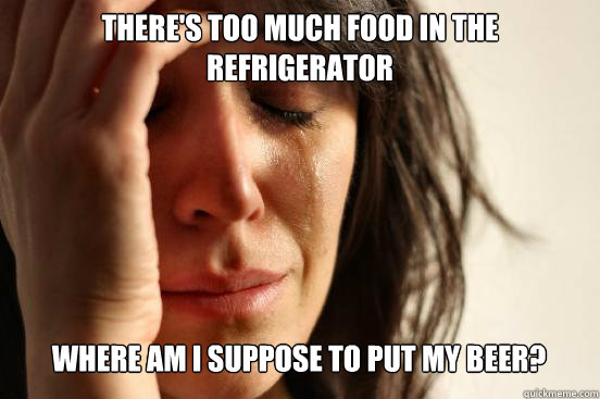 There's too much food in the refrigerator
 Where am I suppose to put my beer? Caption 3 goes here  First World Problems