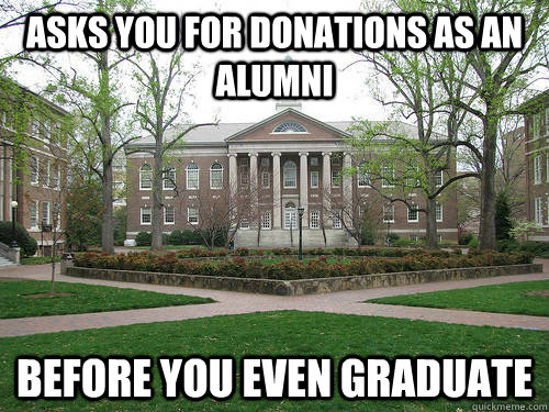 asks you for donations as an alumni before you even graduate - asks you for donations as an alumni before you even graduate  Scumbag University