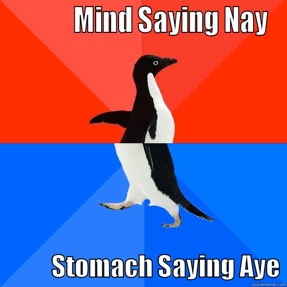             MIND SAYING NAY            STOMACH SAYING AYE Socially Awesome Awkward Penguin
