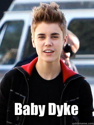  Baby Dyke -  Baby Dyke  Justin Bieber is a closeted lesbian
