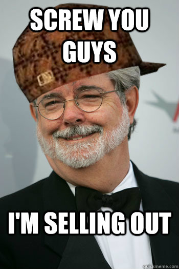 SCREW YOU GUYS I'M SELLING OUT - SCREW YOU GUYS I'M SELLING OUT  Scumbag George Lucas