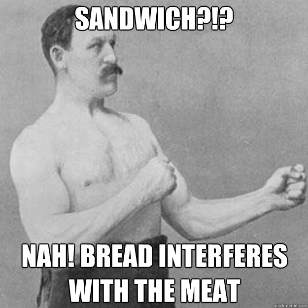 Sandwich?!? Nah! Bread interferes with the meat - Sandwich?!? Nah! Bread interferes with the meat  Misc