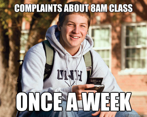 complaints about 8am class once a week  College Freshman