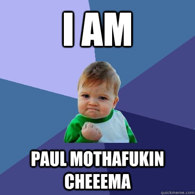 I AM  PAUL MOTHAFUKIN CHEEEMA    Success Kid