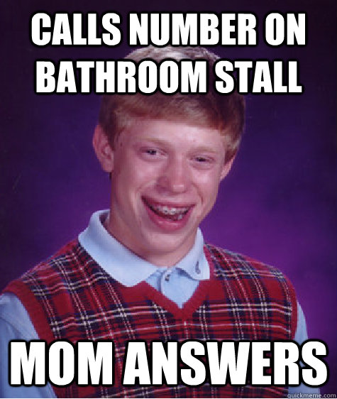 calls number on bathroom stall mom answers - calls number on bathroom stall mom answers  Bad Luck Brian