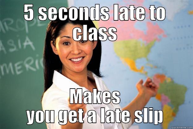 5 SECONDS LATE TO CLASS MAKES YOU GET A LATE SLIP Unhelpful High School Teacher