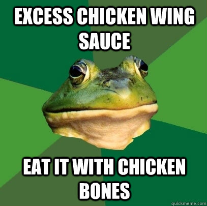 Excess chicken wing sauce Eat it with chicken bones  Foul Bachelor Frog