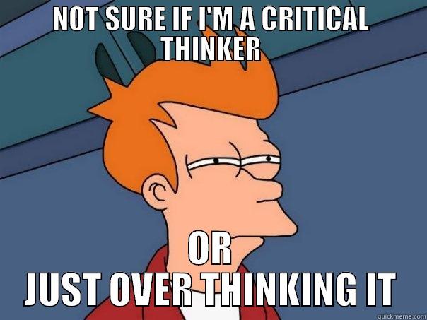 critical thinking - NOT SURE IF I'M A CRITICAL THINKER OR JUST OVER THINKING IT Futurama Fry