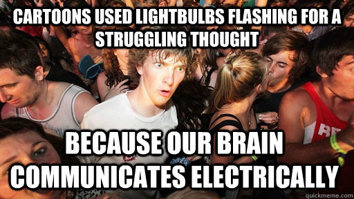 Cartoons used lightbulbs flashing for a struggling thought because our brain communicates electrically  Sudden Clarity Clarence