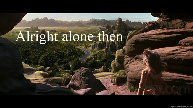 Alright alone then - Alright alone then  Dark Crystal