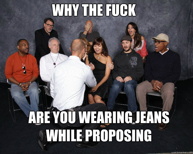 WHY THE FUCK ARE YOU WEARING JEANS WHILE PROPOSING - WHY THE FUCK ARE YOU WEARING JEANS WHILE PROPOSING  Star Trek Proposal