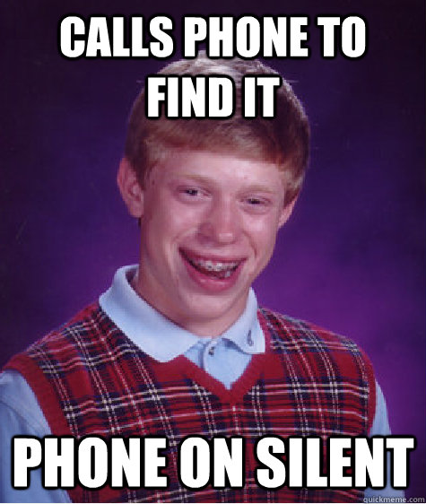 Calls phone to find it phone on silent - Calls phone to find it phone on silent  Bad Luck Brian