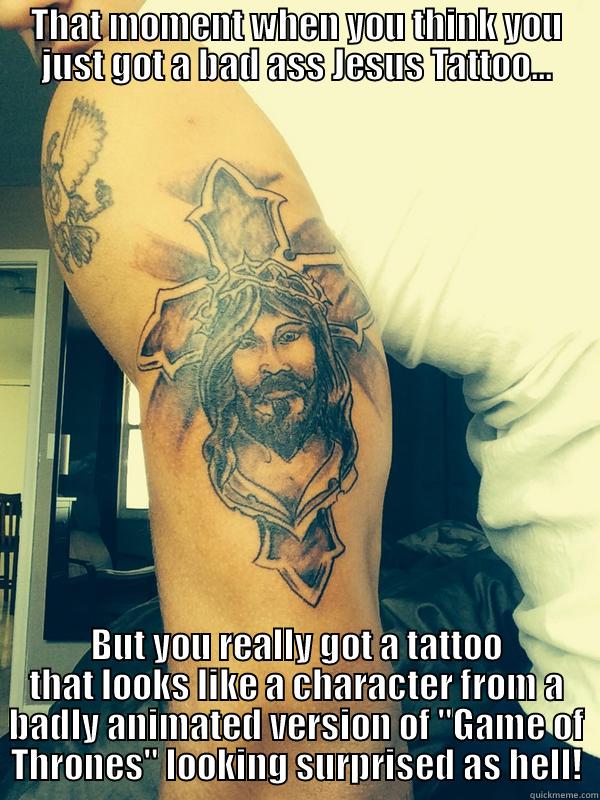 THAT MOMENT WHEN YOU THINK YOU JUST GOT A BAD ASS JESUS TATTOO... BUT YOU REALLY GOT A TATTOO THAT LOOKS LIKE A CHARACTER FROM A BADLY ANIMATED VERSION OF 