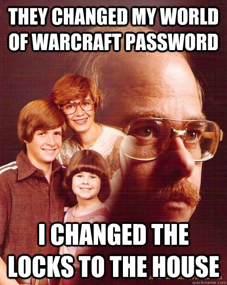 they changed my world of Warcraft password  I changed the locks to the house - they changed my world of Warcraft password  I changed the locks to the house  Vengeance Dad - Tron Cat