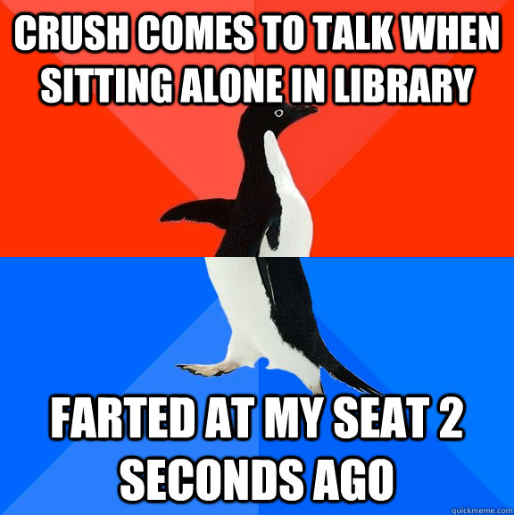Crush comes to talk when sitting alone in library Farted at my seat 2 seconds ago  Socially Awesome Awkward Penguin