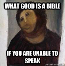 What good is a bible if you are unable to speak - What good is a bible if you are unable to speak  Misc