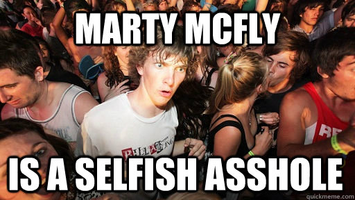 Marty Mcfly is a selfish asshole  Sudden Clarity Clarence