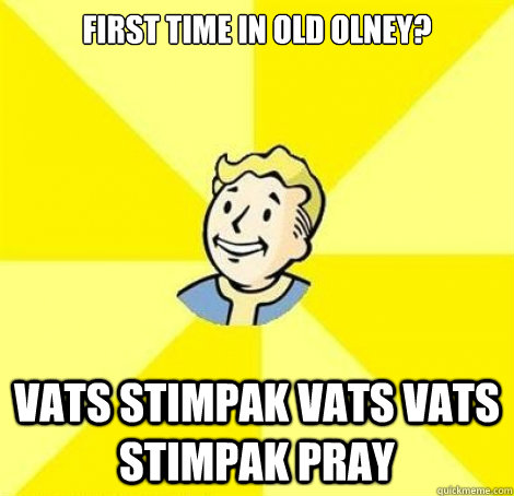 First time in old olney? vats stimpak vats vats stimpak pray  Fallout Guy