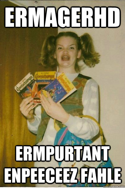 ermagerhd ermpurtant enpeeceez fahle  BERKS
