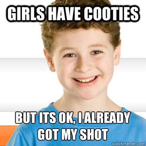 Girls Have Cooties But Its ok, i already got my shot  Good Kid Greg