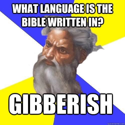What language is the bible written in? gibberish  Advice God