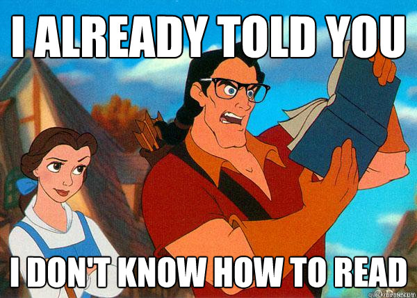 I already told you I don't know how to read  Hipster Gaston