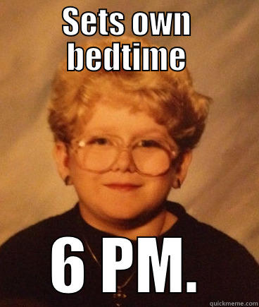 SETS OWN BEDTIME 6 PM. Misc