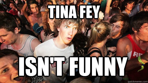 tina fey isn't funny  Sudden Clarity Clarence