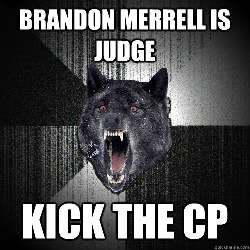 brandon merrell is judge kick the cp  Insanity Wolf