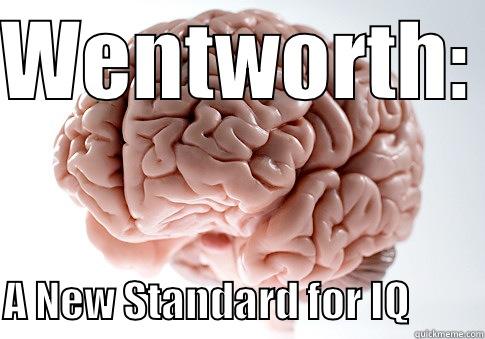 WENTWORTH:   A NEW STANDARD FOR IQ         Scumbag Brain