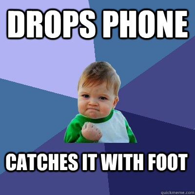 Drops phone catches it with foot  Success Kid