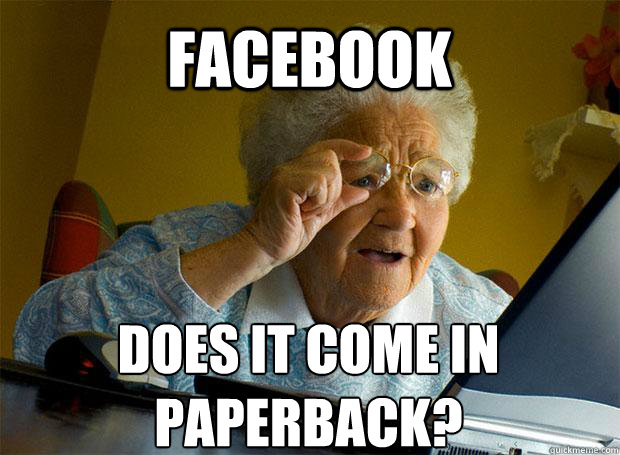 FACEBOOK DOES IT COME IN PAPERBACK?   Caption 5 goes here  Grandma finds the Internet