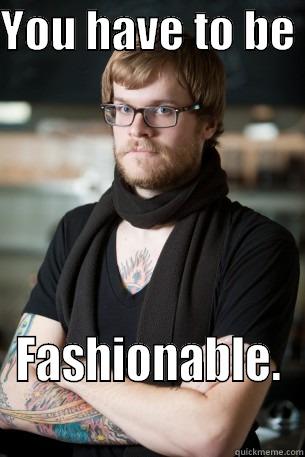 YOU HAVE TO BE  FASHIONABLE.  Hipster Barista