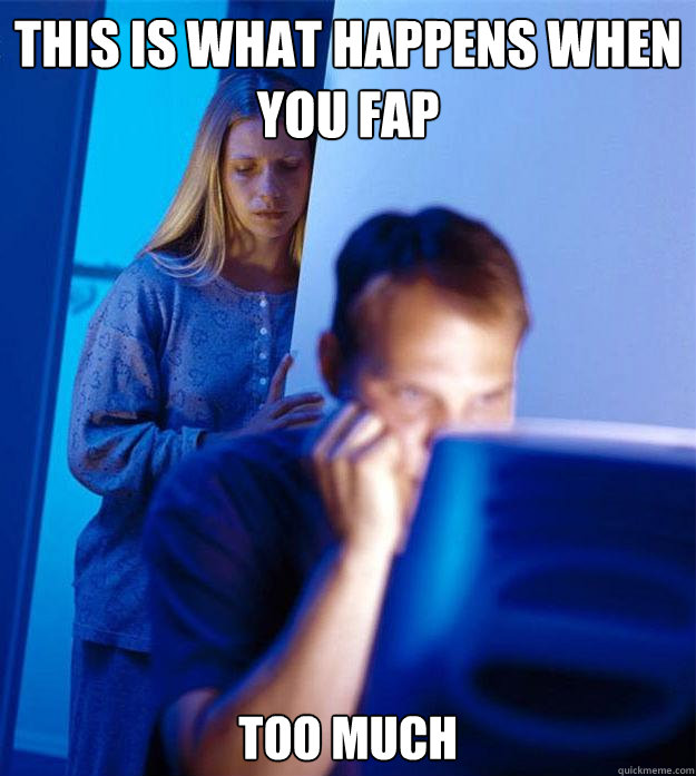 THIS IS WHAT HAPPENS when you fap too much - THIS IS WHAT HAPPENS when you fap too much  Redditors Wife