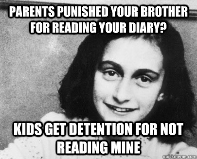 Parents punished your brother for reading your diary? Kids get detention for not reading mine - Parents punished your brother for reading your diary? Kids get detention for not reading mine  Unimpressed Anne