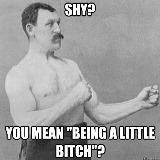 Shy? You mean 