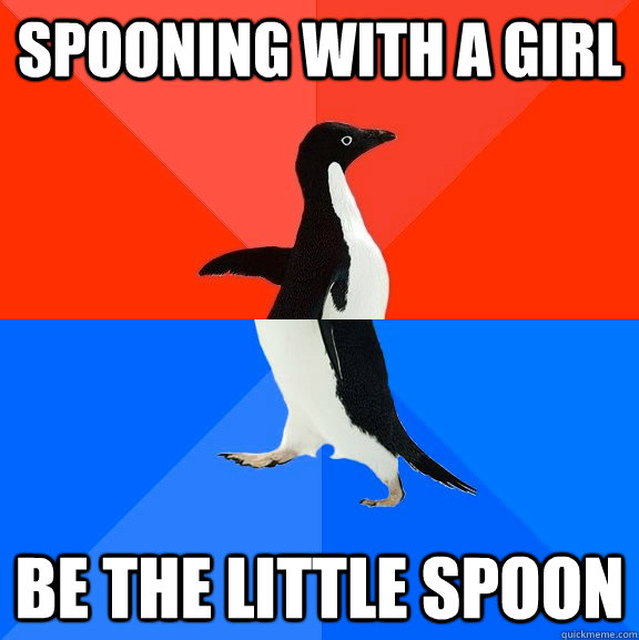 spooning with a girl BE THE LITTLE SPOON - spooning with a girl BE THE LITTLE SPOON  Socially Awesome Awkward Penguin