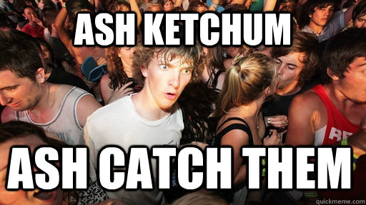 ash ketchum ASh catch them   Sudden Clarity Clarence