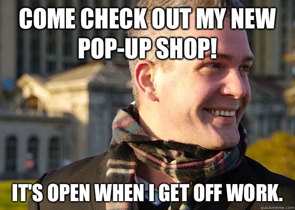 Come check out my new pop-up shop! It's open when I get off work.  White Entrepreneurial Guy
