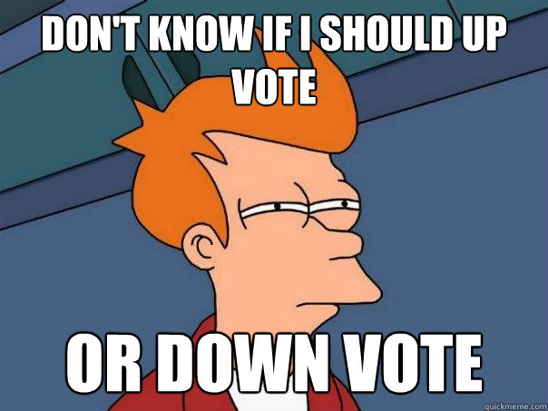 Don't know if i should up vote or down vote  Futurama Fry