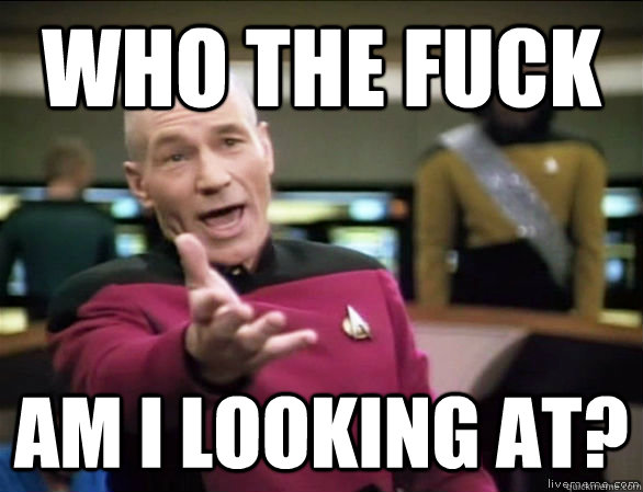 who the fuck am I looking at?  Annoyed Picard HD