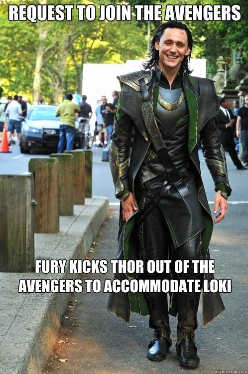 Request to join the Avengers Fury kicks Thor out of the Avengers to accommodate Loki  - Request to join the Avengers Fury kicks Thor out of the Avengers to accommodate Loki   Ridiculously Photogenic Loki